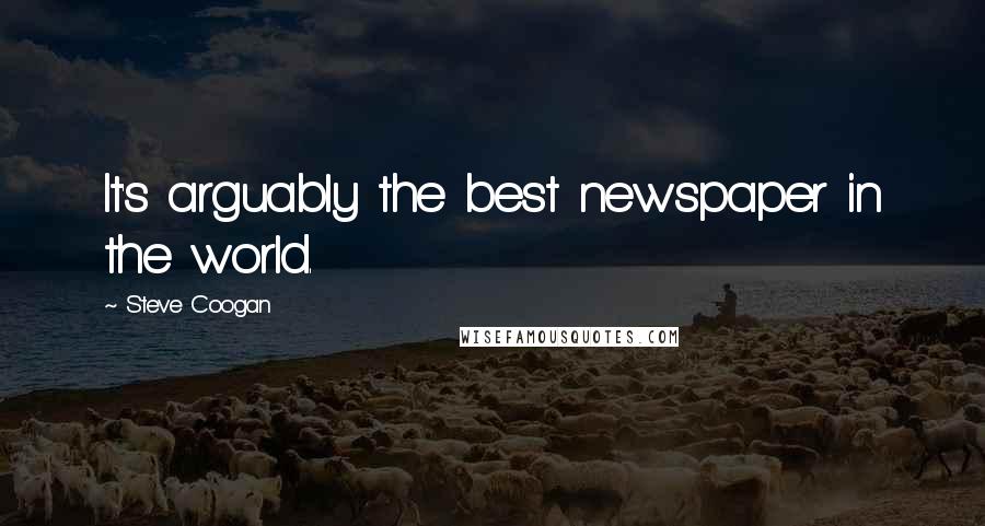 Steve Coogan Quotes: It's arguably the best newspaper in the world.