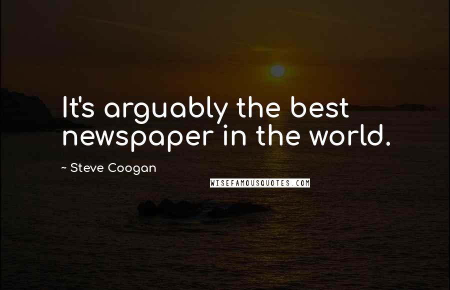 Steve Coogan Quotes: It's arguably the best newspaper in the world.