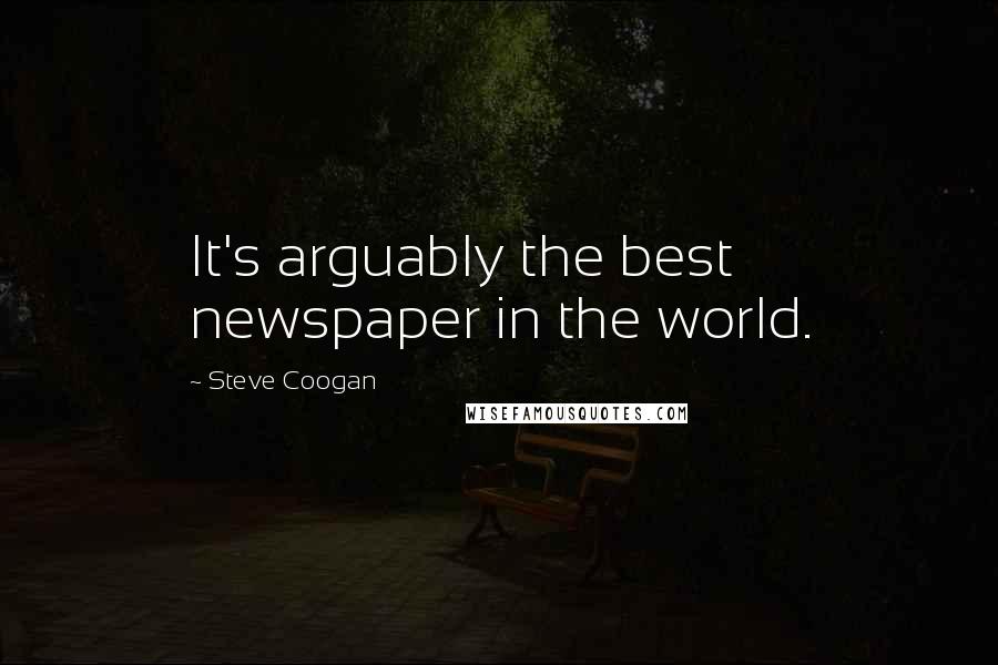 Steve Coogan Quotes: It's arguably the best newspaper in the world.