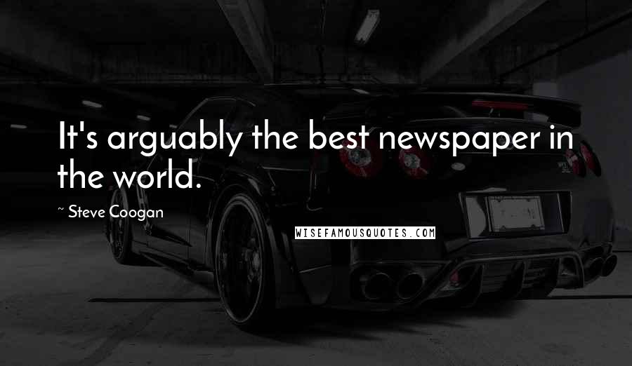 Steve Coogan Quotes: It's arguably the best newspaper in the world.