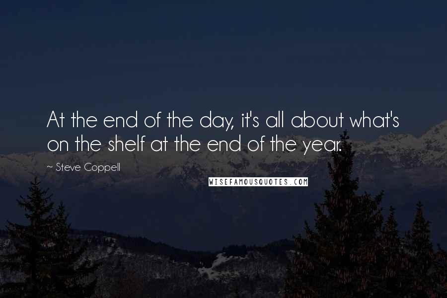 Steve Coppell Quotes: At the end of the day, it's all about what's on the shelf at the end of the year.