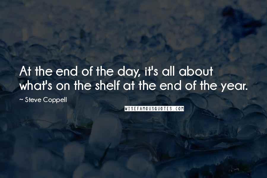 Steve Coppell Quotes: At the end of the day, it's all about what's on the shelf at the end of the year.