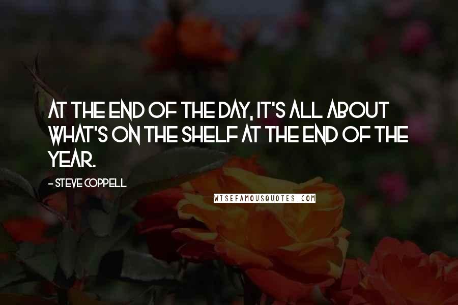 Steve Coppell Quotes: At the end of the day, it's all about what's on the shelf at the end of the year.