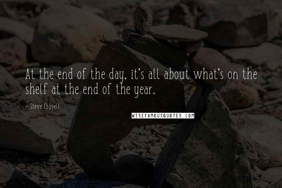 Steve Coppell Quotes: At the end of the day, it's all about what's on the shelf at the end of the year.