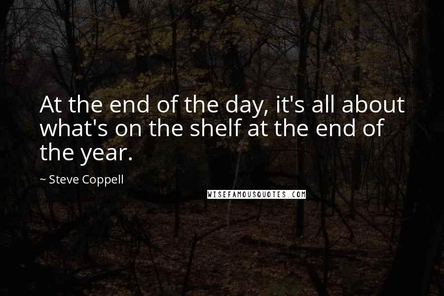 Steve Coppell Quotes: At the end of the day, it's all about what's on the shelf at the end of the year.