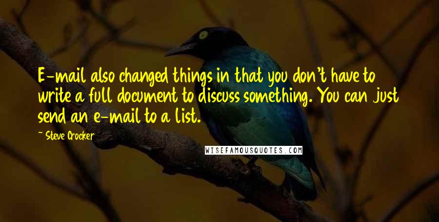 Steve Crocker Quotes: E-mail also changed things in that you don't have to write a full document to discuss something. You can just send an e-mail to a list.