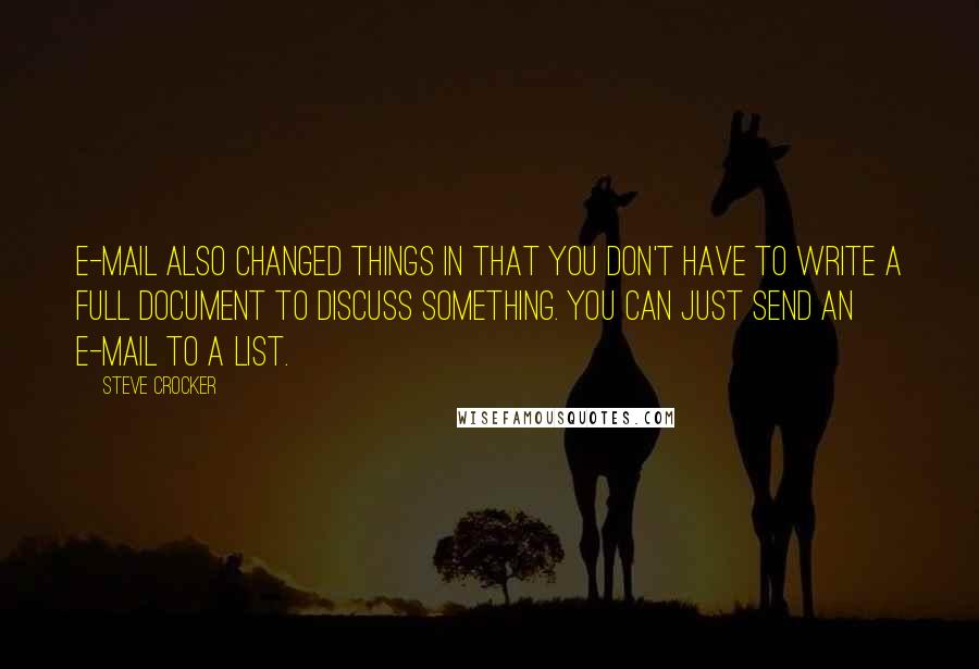 Steve Crocker Quotes: E-mail also changed things in that you don't have to write a full document to discuss something. You can just send an e-mail to a list.
