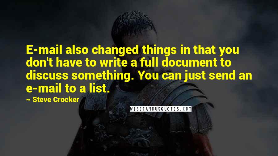 Steve Crocker Quotes: E-mail also changed things in that you don't have to write a full document to discuss something. You can just send an e-mail to a list.