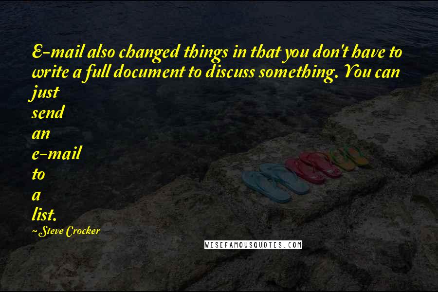Steve Crocker Quotes: E-mail also changed things in that you don't have to write a full document to discuss something. You can just send an e-mail to a list.