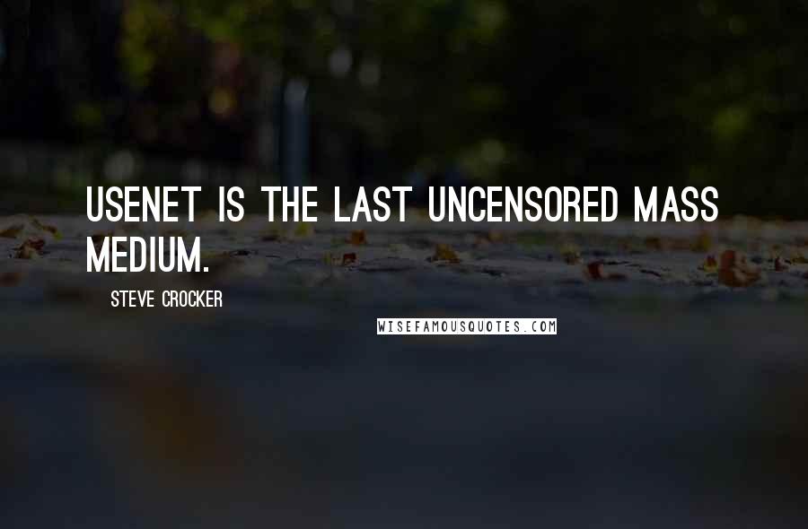 Steve Crocker Quotes: Usenet is the last uncensored mass medium.