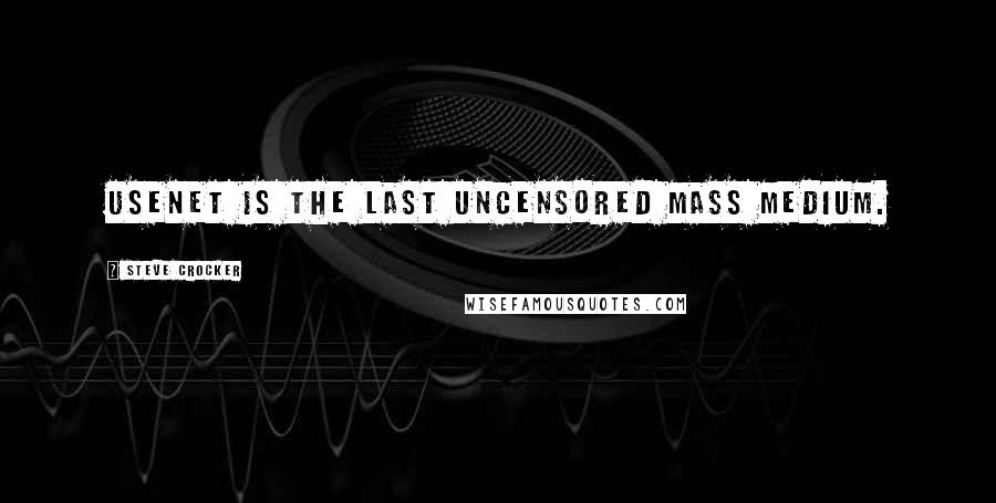 Steve Crocker Quotes: Usenet is the last uncensored mass medium.
