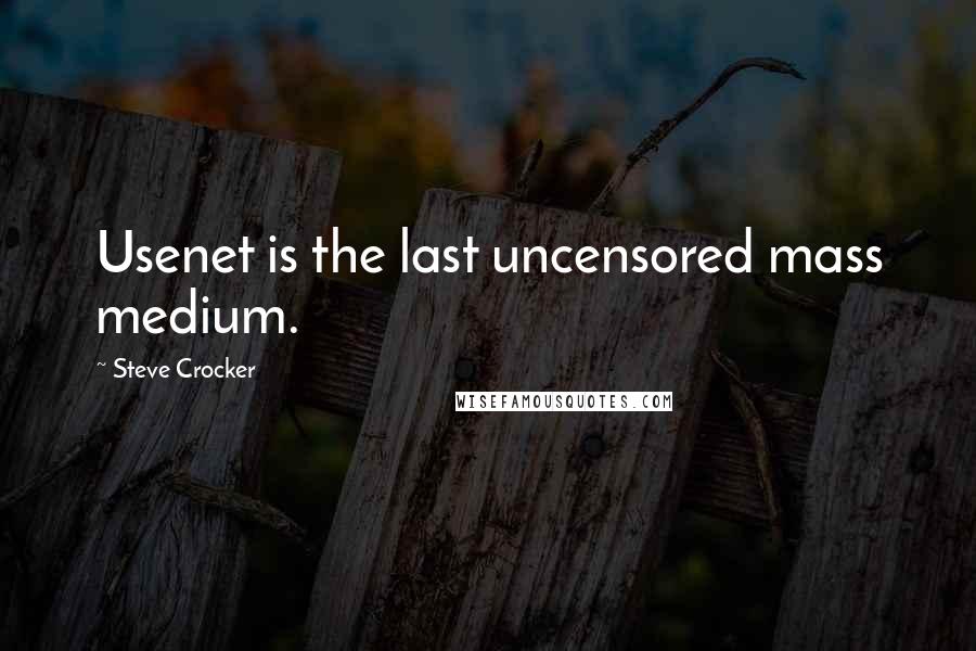 Steve Crocker Quotes: Usenet is the last uncensored mass medium.