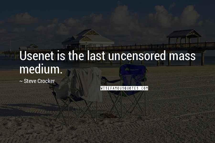 Steve Crocker Quotes: Usenet is the last uncensored mass medium.