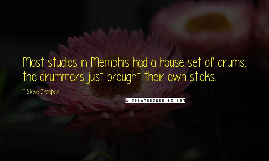 Steve Cropper Quotes: Most studios in Memphis had a house set of drums; the drummers just brought their own sticks.