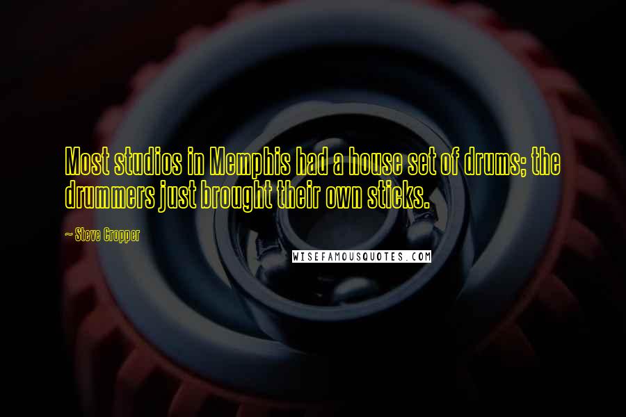 Steve Cropper Quotes: Most studios in Memphis had a house set of drums; the drummers just brought their own sticks.