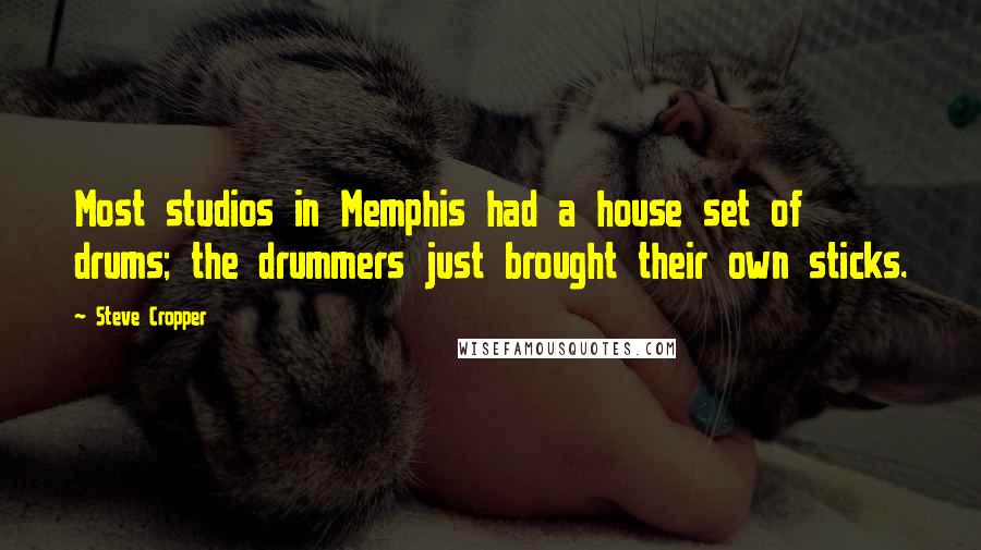 Steve Cropper Quotes: Most studios in Memphis had a house set of drums; the drummers just brought their own sticks.