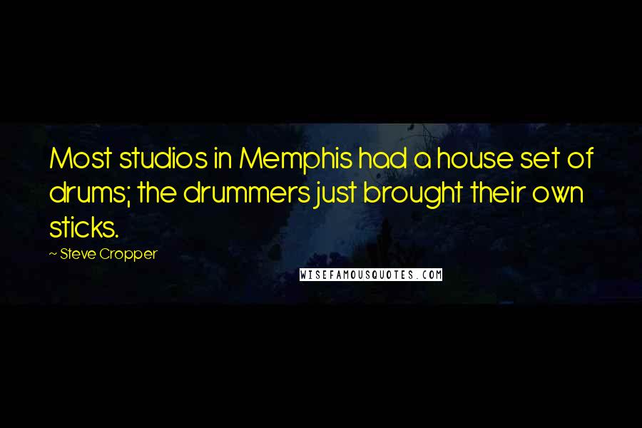 Steve Cropper Quotes: Most studios in Memphis had a house set of drums; the drummers just brought their own sticks.