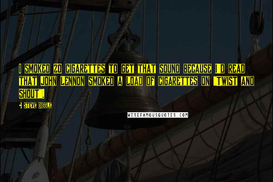 Steve Diggle Quotes: I smoked 20 cigarettes to get that sound because I'd read that John Lennon smoked a load of cigarettes on "Twist and Shout".