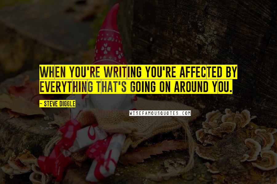 Steve Diggle Quotes: When you're writing you're affected by everything that's going on around you.