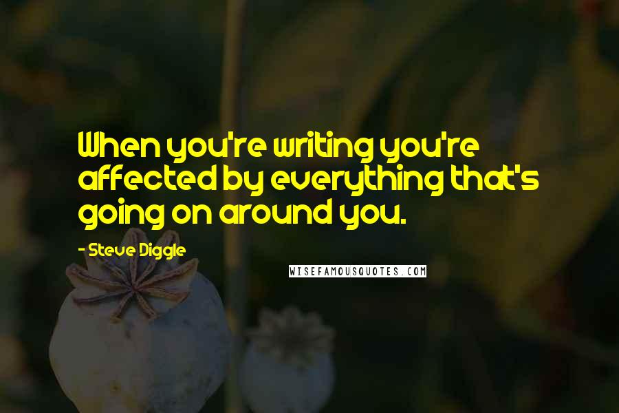 Steve Diggle Quotes: When you're writing you're affected by everything that's going on around you.