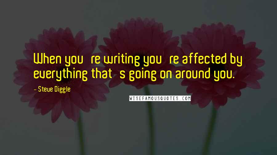 Steve Diggle Quotes: When you're writing you're affected by everything that's going on around you.