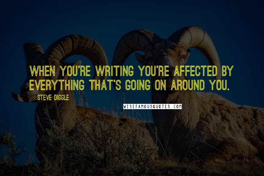 Steve Diggle Quotes: When you're writing you're affected by everything that's going on around you.