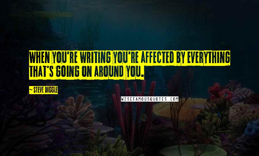 Steve Diggle Quotes: When you're writing you're affected by everything that's going on around you.
