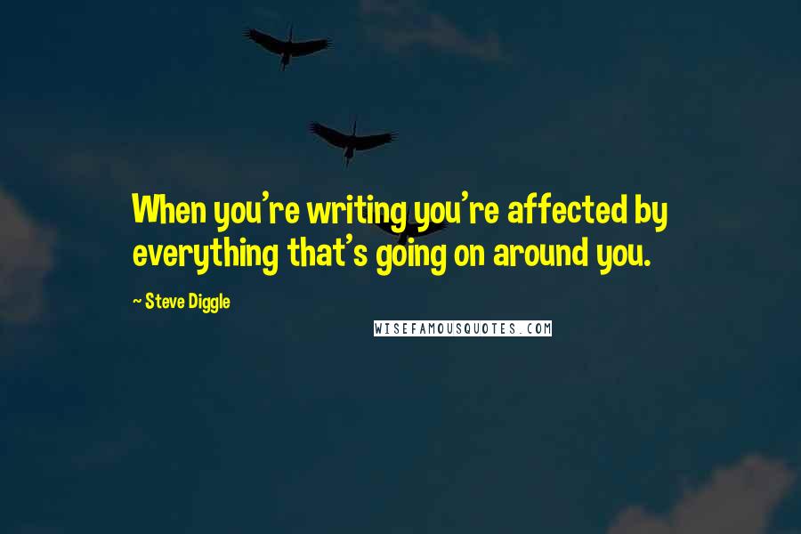 Steve Diggle Quotes: When you're writing you're affected by everything that's going on around you.