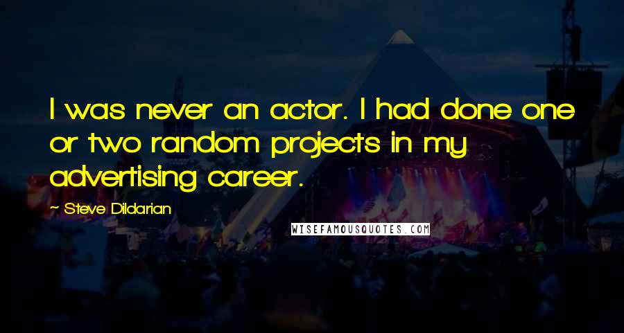 Steve Dildarian Quotes: I was never an actor. I had done one or two random projects in my advertising career.