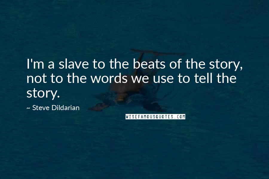 Steve Dildarian Quotes: I'm a slave to the beats of the story, not to the words we use to tell the story.