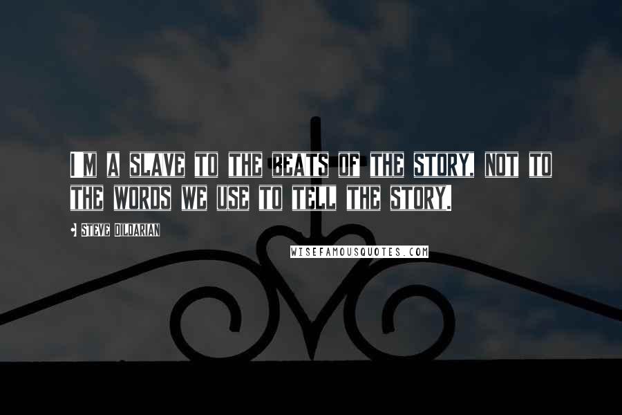 Steve Dildarian Quotes: I'm a slave to the beats of the story, not to the words we use to tell the story.
