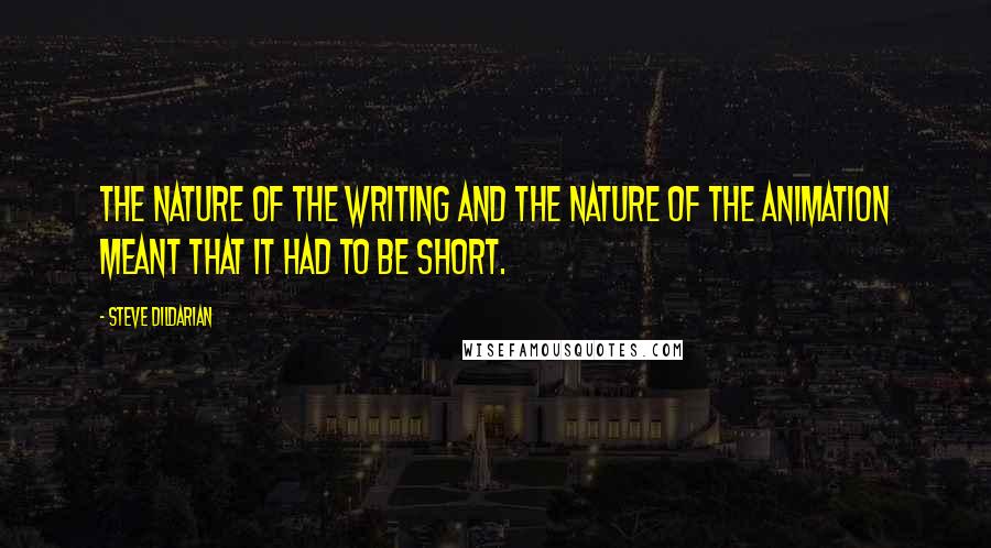 Steve Dildarian Quotes: The nature of the writing and the nature of the animation meant that it had to be short.