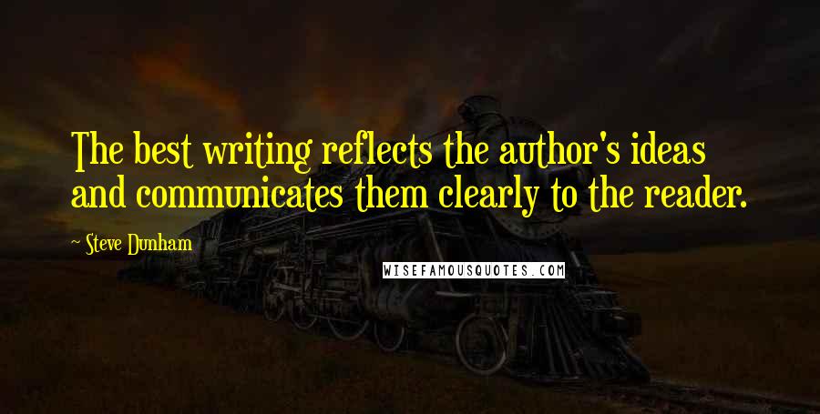 Steve Dunham Quotes: The best writing reflects the author's ideas and communicates them clearly to the reader.