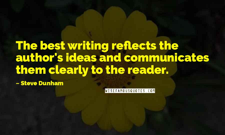 Steve Dunham Quotes: The best writing reflects the author's ideas and communicates them clearly to the reader.