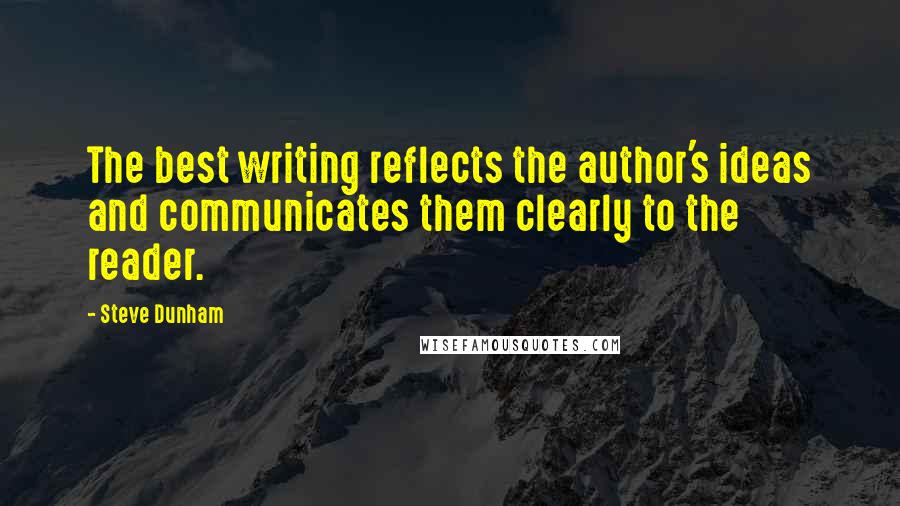 Steve Dunham Quotes: The best writing reflects the author's ideas and communicates them clearly to the reader.