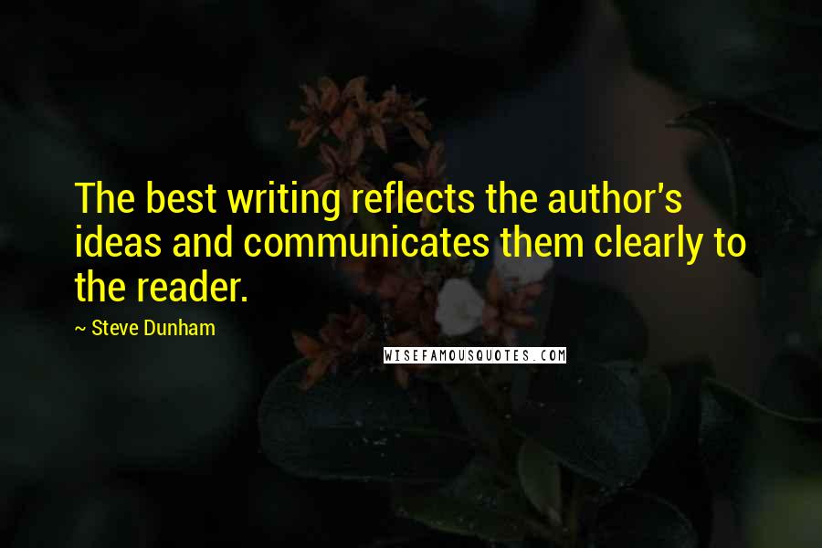 Steve Dunham Quotes: The best writing reflects the author's ideas and communicates them clearly to the reader.