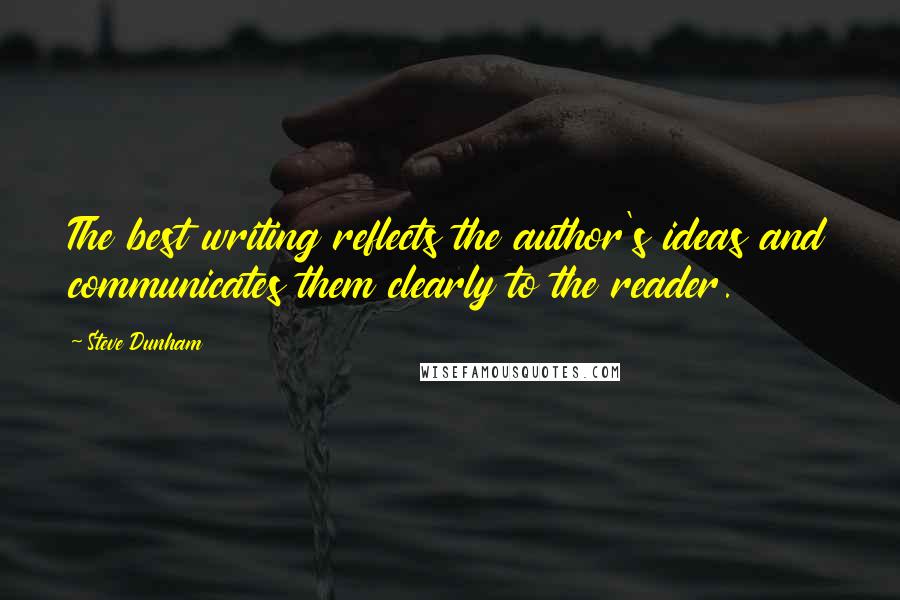 Steve Dunham Quotes: The best writing reflects the author's ideas and communicates them clearly to the reader.