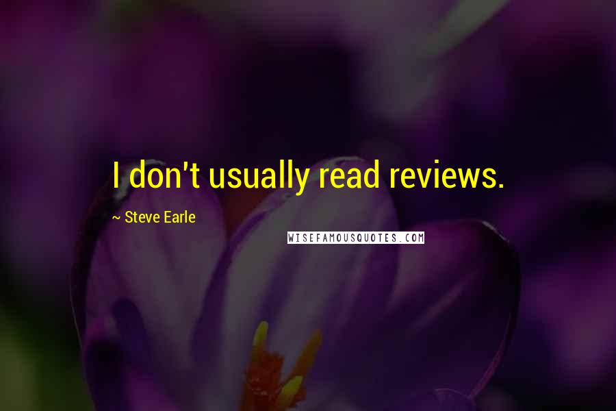 Steve Earle Quotes: I don't usually read reviews.