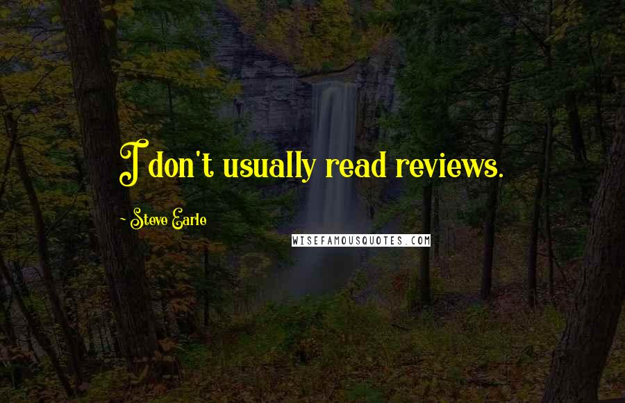 Steve Earle Quotes: I don't usually read reviews.