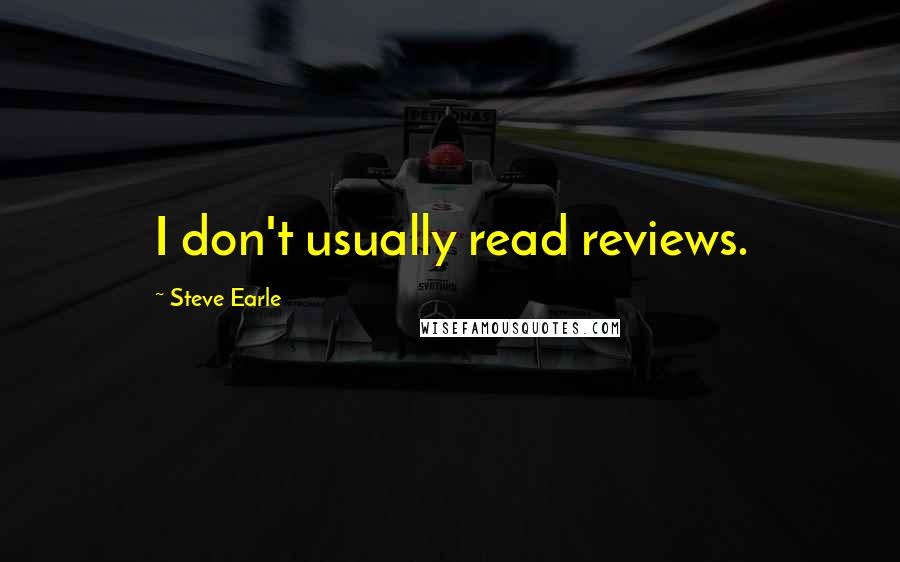 Steve Earle Quotes: I don't usually read reviews.