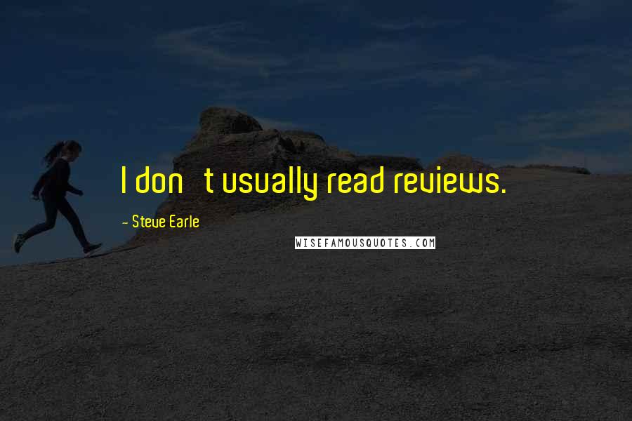 Steve Earle Quotes: I don't usually read reviews.