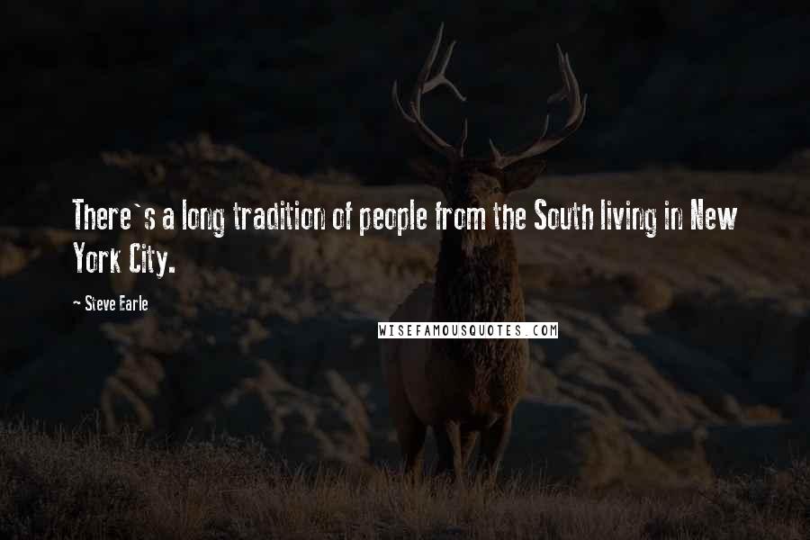 Steve Earle Quotes: There's a long tradition of people from the South living in New York City.
