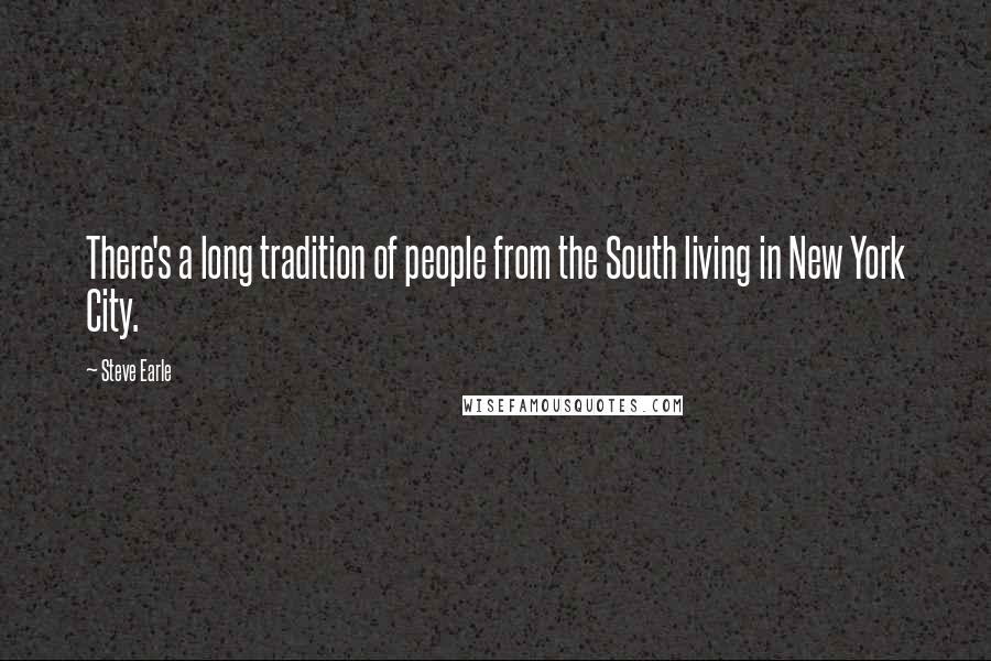 Steve Earle Quotes: There's a long tradition of people from the South living in New York City.