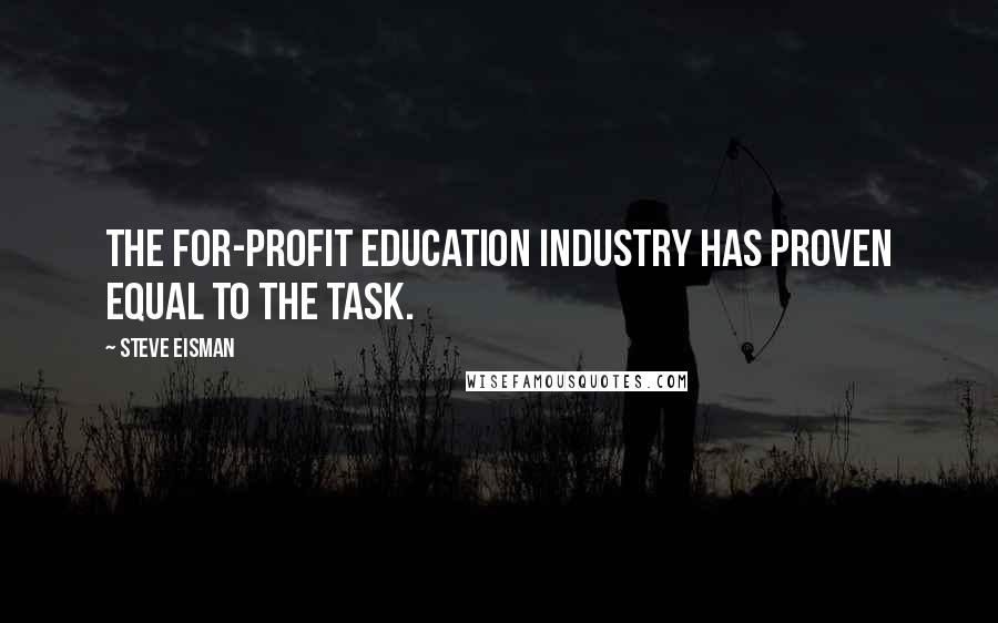 Steve Eisman Quotes: The for-profit education industry has proven equal to the task.