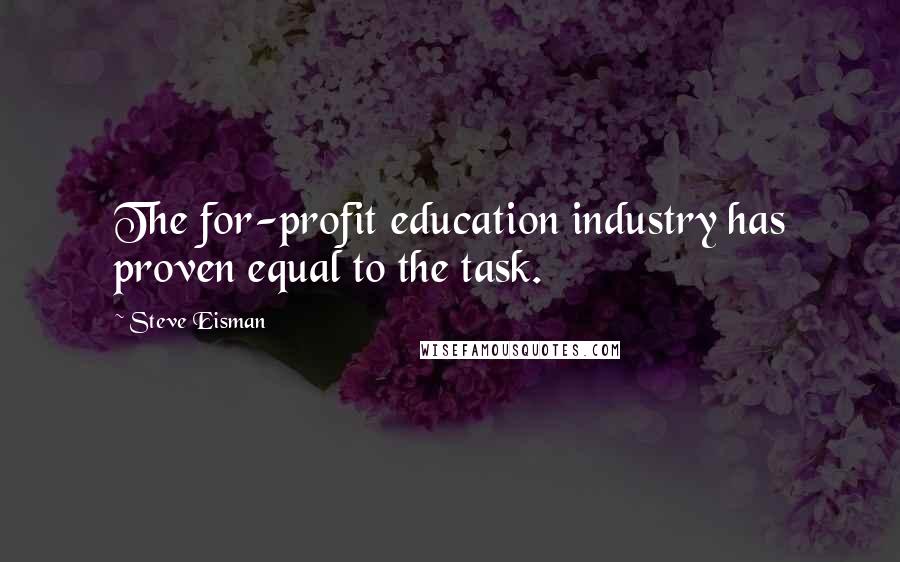 Steve Eisman Quotes: The for-profit education industry has proven equal to the task.