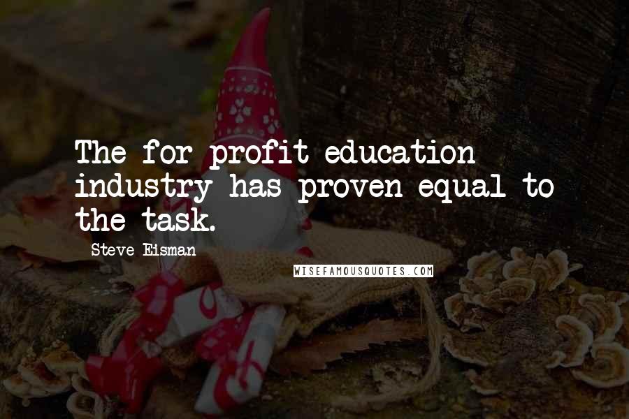 Steve Eisman Quotes: The for-profit education industry has proven equal to the task.