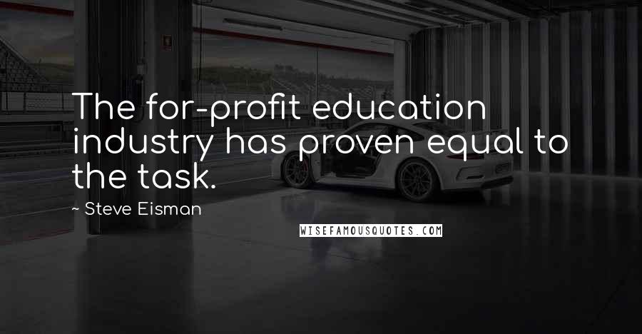 Steve Eisman Quotes: The for-profit education industry has proven equal to the task.