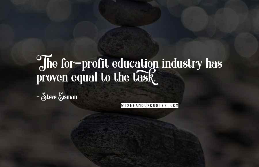 Steve Eisman Quotes: The for-profit education industry has proven equal to the task.