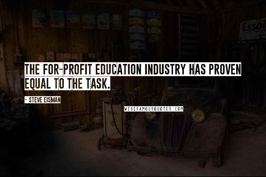 Steve Eisman Quotes: The for-profit education industry has proven equal to the task.