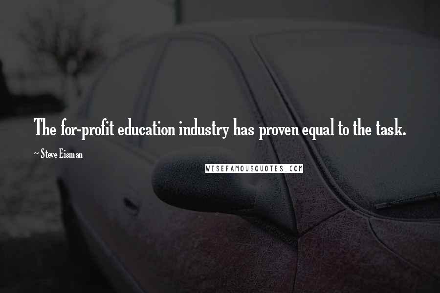 Steve Eisman Quotes: The for-profit education industry has proven equal to the task.